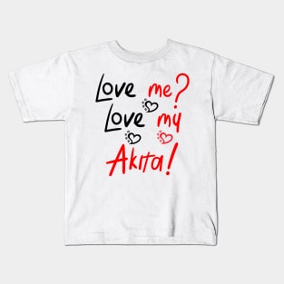 Love Me Love My Akita! Especially for Akita Dog Lovers! Kids T-Shirt